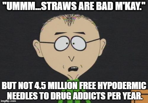 Straw Prohibition six months in jail, fines up to $1,000 |  "UMMM…STRAWS ARE BAD M'KAY."; BUT NOT 4.5 MILLION FREE HYPODERMIC NEEDLES TO DRUG ADDICTS PER YEAR. | image tagged in memes,mr mackey,hypodermic needles,drug addicts,straws,bad m'kay | made w/ Imgflip meme maker