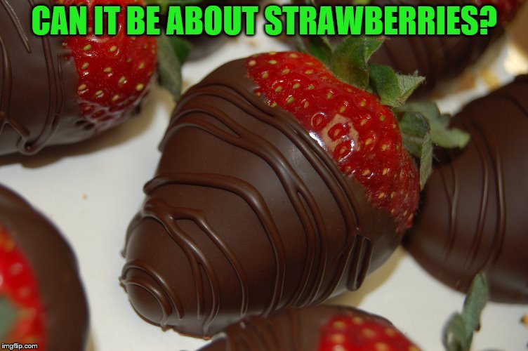 CAN IT BE ABOUT STRAWBERRIES? | made w/ Imgflip meme maker