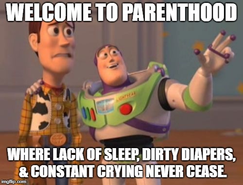 X, X Everywhere Meme | WELCOME TO PARENTHOOD; WHERE LACK OF SLEEP, DIRTY DIAPERS, & CONSTANT CRYING NEVER CEASE. | image tagged in memes,x x everywhere | made w/ Imgflip meme maker