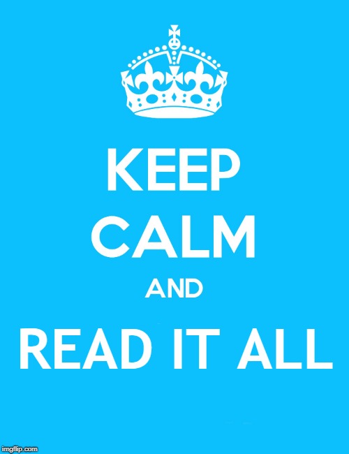 Keep Calm and | READ IT ALL | image tagged in keep calm and | made w/ Imgflip meme maker