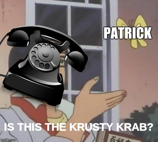 generic spongebob meme, not really that good | PATRICK; IS THIS THE KRUSTY KRAB? | image tagged in memes,bad,spongebob,is this a pigeon,i'm bad at life | made w/ Imgflip meme maker