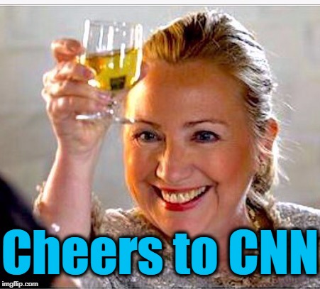 clinton toast | Cheers to CNN | image tagged in clinton toast | made w/ Imgflip meme maker