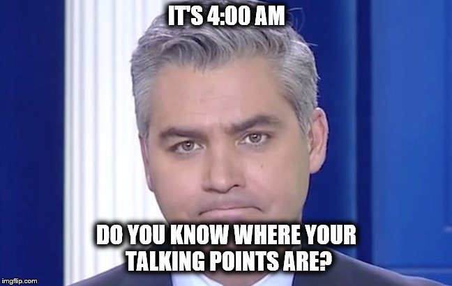 IT'S 4:00 AM; DO YOU KNOW WHERE YOUR TALKING POINTS ARE? | made w/ Imgflip meme maker