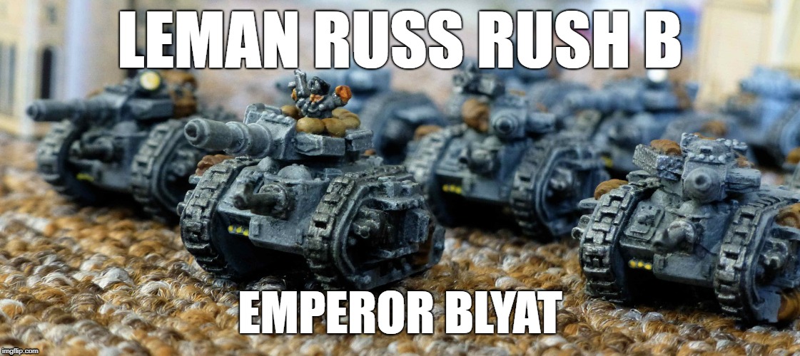 FOR THE EMPEROR CYKA BLYAT |  LEMAN RUSS RUSH B; EMPEROR BLYAT | image tagged in warhammer40k,warhammer 40k,warhammer,imperial guard,astra militarum,rush b | made w/ Imgflip meme maker