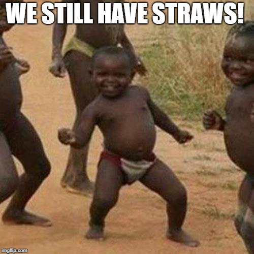 Third World Success Kid | WE STILL HAVE STRAWS! | image tagged in memes,third world success kid,straws,plastic straws | made w/ Imgflip meme maker