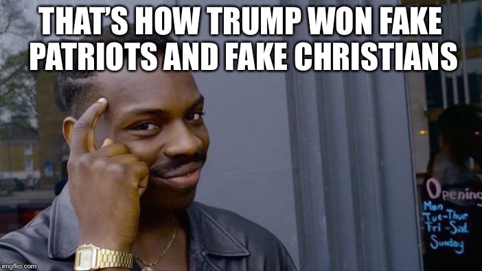 Roll Safe Think About It Meme | THAT’S HOW TRUMP WON FAKE PATRIOTS AND FAKE CHRISTIANS | image tagged in memes,roll safe think about it | made w/ Imgflip meme maker