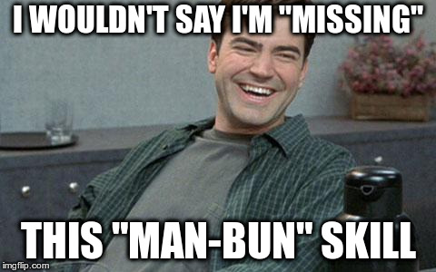 office space | I WOULDN'T SAY I'M "MISSING"; THIS "MAN-BUN" SKILL | image tagged in office space | made w/ Imgflip meme maker