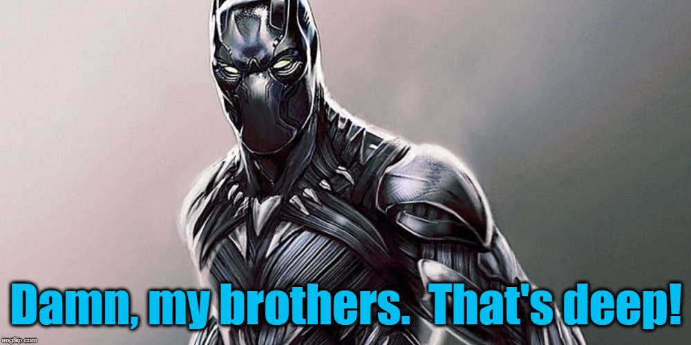Damn, my brothers.  That's deep! | made w/ Imgflip meme maker
