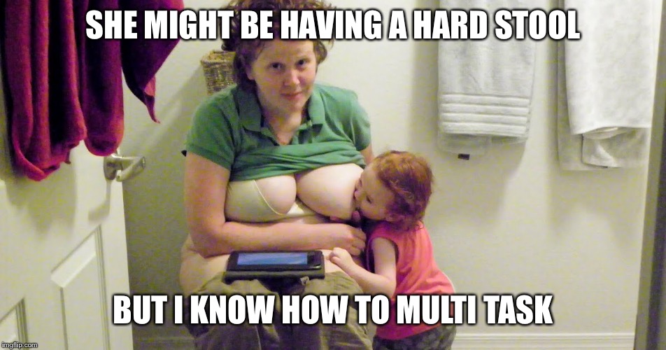 SHE MIGHT BE HAVING A HARD STOOL BUT I KNOW HOW TO MULTI TASK | made w/ Imgflip meme maker