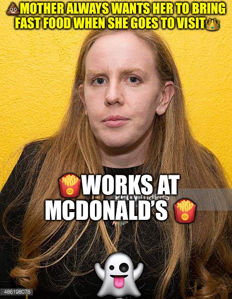 It’s Not Easy Being “Boss”  | 💩MOTHER ALWAYS WANTS HER TO BRING FAST FOOD WHEN SHE GOES TO VISIT👑; 🍟WORKS AT MCDONALD’S 🍟; 👻 | image tagged in oma,mcdonalds,french fries,fast food,narcissist,users | made w/ Imgflip meme maker