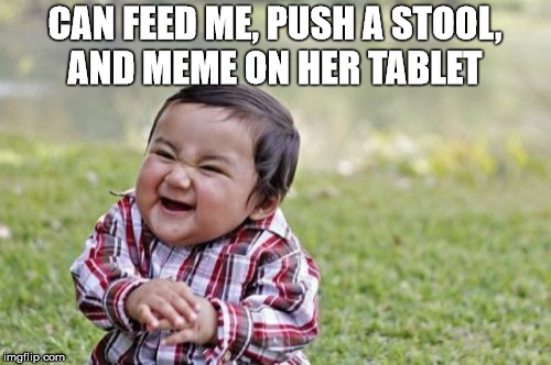 Evil Toddler Meme | CAN FEED ME, PUSH A STOOL, AND MEME ON HER TABLET | image tagged in memes,evil toddler | made w/ Imgflip meme maker