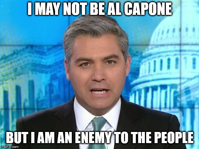 Acosta | I MAY NOT BE AL CAPONE; BUT I AM AN ENEMY TO THE PEOPLE | image tagged in acosta | made w/ Imgflip meme maker