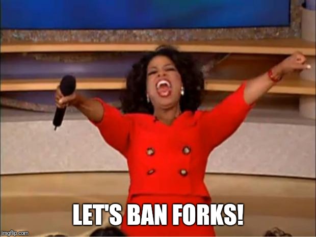 Oprah You Get A Meme | LET'S BAN FORKS! | image tagged in memes,oprah you get a | made w/ Imgflip meme maker