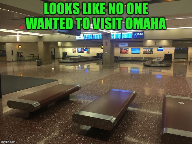 Omaha Eppley Airfield  | LOOKS LIKE NO ONE WANTED TO VISIT OMAHA | image tagged in eppley airfield,omaha,ne,airplane,airlines | made w/ Imgflip meme maker