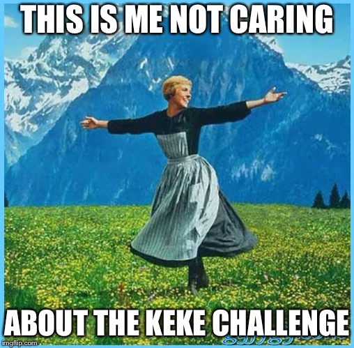 This is me not caring | THIS IS ME NOT CARING; ABOUT THE KEKE CHALLENGE | image tagged in this is me not caring | made w/ Imgflip meme maker