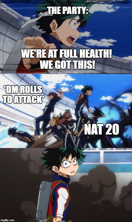 Dungeons and Deku | THE PARTY:; WE'RE AT FULL HEALTH! WE GOT THIS! *DM ROLLS TO ATTACK*; NAT 20 | image tagged in my hero academia | made w/ Imgflip meme maker