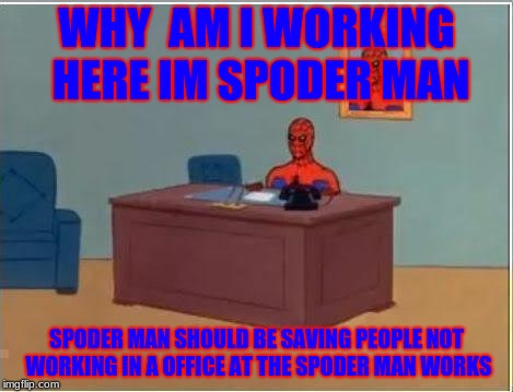 Spiderman Computer Desk Meme | WHY  AM I WORKING HERE IM SPODER MAN; SPODER MAN SHOULD BE SAVING PEOPLE NOT WORKING IN A OFFICE AT THE SPODER MAN WORKS | image tagged in memes,spiderman computer desk,spiderman | made w/ Imgflip meme maker