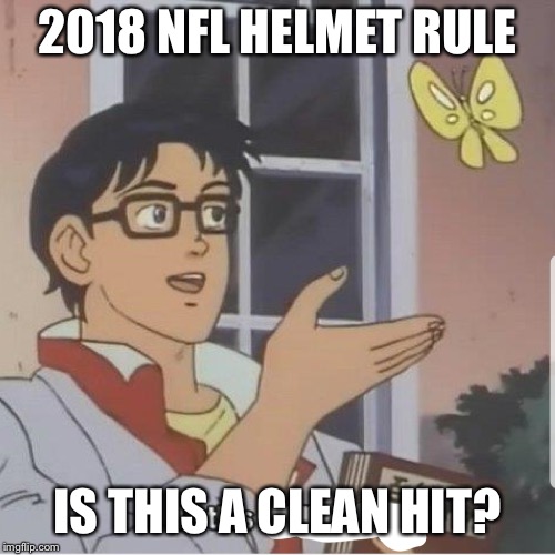 Butterfly man | 2018 NFL HELMET RULE; IS THIS A CLEAN HIT? | image tagged in butterfly man | made w/ Imgflip meme maker