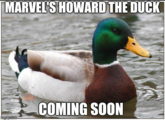 Actual Advice Mallard Meme | MARVEL'S HOWARD THE DUCK; COMING SOON | image tagged in memes,actual advice mallard | made w/ Imgflip meme maker