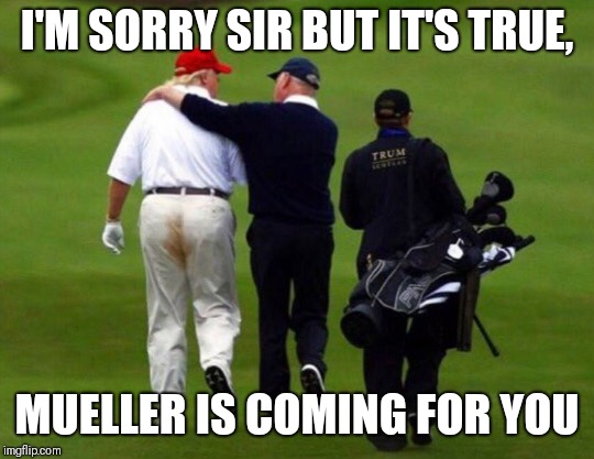 Oops | I'M SORRY SIR BUT IT'S TRUE, MUELLER IS COMING FOR YOU | image tagged in oops | made w/ Imgflip meme maker