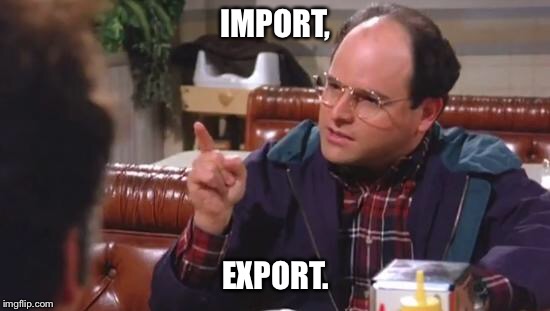 George Costanza | IMPORT, EXPORT. | image tagged in george costanza | made w/ Imgflip meme maker