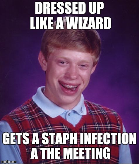 Bad Luck Brian Meme | DRESSED UP LIKE A WIZARD GETS A STAPH INFECTION A THE MEETING | image tagged in memes,bad luck brian | made w/ Imgflip meme maker