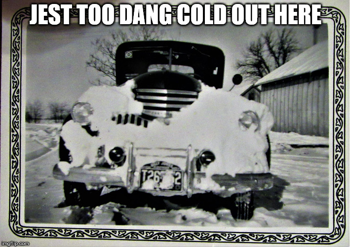 Old Car with Beard | JEST TOO DANG COLD OUT HERE | image tagged in old car with beard | made w/ Imgflip meme maker