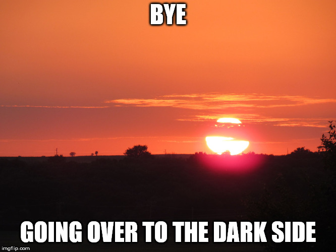 redsunset | BYE GOING OVER TO THE DARK SIDE | image tagged in redsunset | made w/ Imgflip meme maker