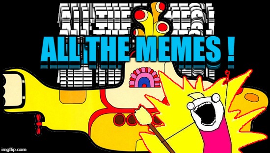 The Sea of Memes | ALL THE MEMES ! | image tagged in memes,imgflip,the beatles,yellow submarine,psychedelic,x all the y | made w/ Imgflip meme maker
