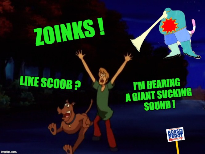 ZOINKS ! I'M HEARING A GIANT SUCKING SOUND ! LIKE SCOOB ? | image tagged in scooby doo,yellow submarine,mandela effect,ross perot,bob ross,vacuum | made w/ Imgflip meme maker