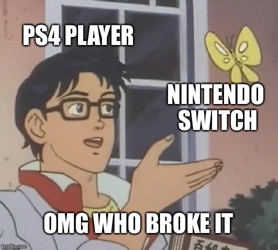 Is This A Pigeon Meme | PS4 PLAYER; NINTENDO SWITCH; OMG WHO BROKE IT | image tagged in memes,is this a pigeon | made w/ Imgflip meme maker