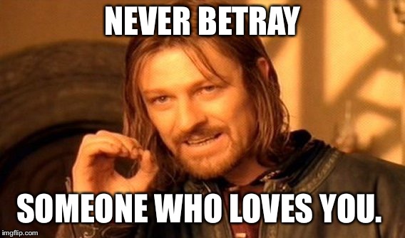 One Does Not Simply Meme | NEVER BETRAY; SOMEONE WHO LOVES YOU. | image tagged in memes,one does not simply | made w/ Imgflip meme maker