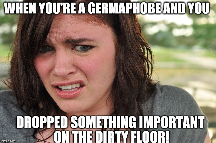 That's disgusting | WHEN YOU'RE A GERMAPHOBE AND YOU; DROPPED SOMETHING IMPORTANT ON THE DIRTY FLOOR! | image tagged in that's disgusting | made w/ Imgflip meme maker