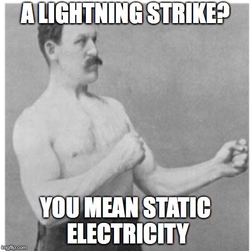 Overly Manly Man Meme | A LIGHTNING STRIKE? YOU MEAN STATIC ELECTRICITY | image tagged in memes,overly manly man | made w/ Imgflip meme maker