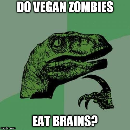 Philosoraptor Meme | DO VEGAN ZOMBIES; EAT BRAINS? | image tagged in memes,philosoraptor | made w/ Imgflip meme maker
