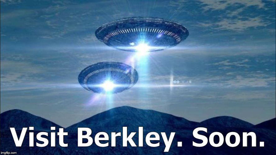 UFO VISIT | Visit Berkley. Soon. | image tagged in ufo visit | made w/ Imgflip meme maker
