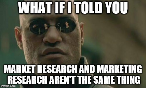 Matrix Morpheus | WHAT IF I TOLD YOU; MARKET RESEARCH AND MARKETING RESEARCH AREN'T THE SAME THING | image tagged in memes,matrix morpheus,teaching | made w/ Imgflip meme maker