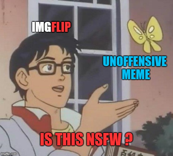 Is This A Pigeon Meme | IMGFLIP; FLIP; UNOFFENSIVE MEME; IS THIS NSFW ? | image tagged in memes,is this a pigeon,imgflip,nsfw,but why tho,meanwhile on imgflip | made w/ Imgflip meme maker
