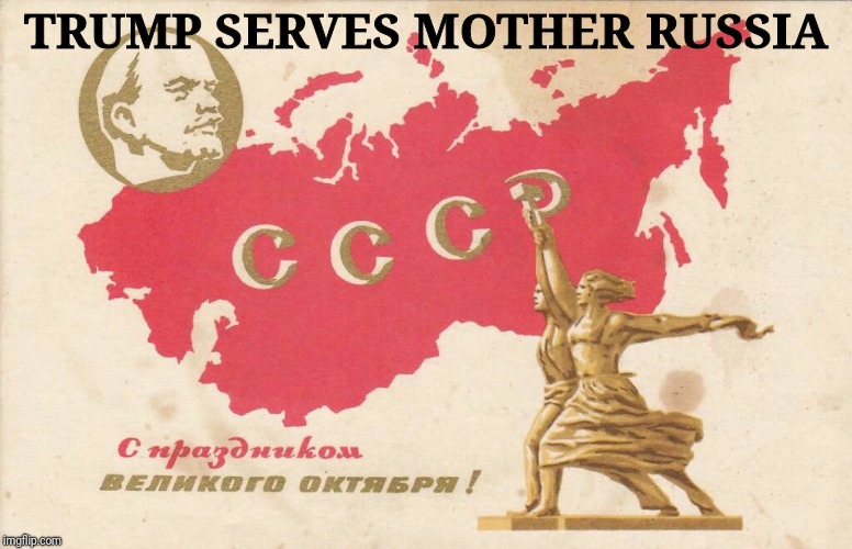Soviet Propaganda Posters for Russian Bots | TRUMP SERVES MOTHER RUSSIA | image tagged in soviet propaganda posters for russian bots | made w/ Imgflip meme maker
