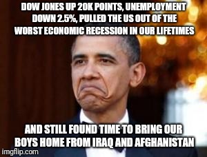 obama not bad | DOW JONES UP 20K POINTS, UNEMPLOYMENT DOWN 2.5%, PULLED THE US OUT OF THE WORST ECONOMIC RECESSION IN OUR LIFETIMES AND STILL FOUND TIME TO  | image tagged in obama not bad | made w/ Imgflip meme maker