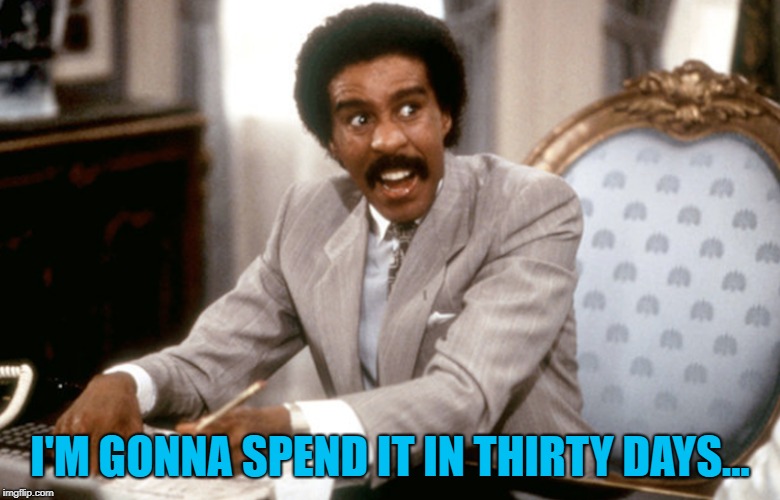 I'M GONNA SPEND IT IN THIRTY DAYS... | made w/ Imgflip meme maker