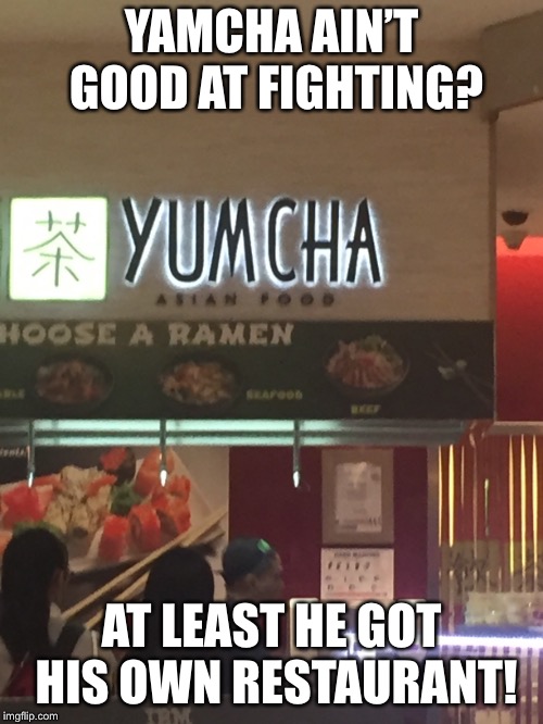Yamcha’s Restaurant  | YAMCHA AIN’T GOOD AT FIGHTING? AT LEAST HE GOT HIS OWN RESTAURANT! | image tagged in yamcha,names | made w/ Imgflip meme maker