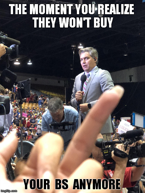 Meanwhile on the Trump Rally in Florida | THE MOMENT YOU REALIZE THEY WON'T BUY; YOUR  BS  ANYMORE | image tagged in memes,trump rally,cnn sucks,jim acosta,cnn fake news | made w/ Imgflip meme maker