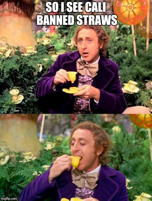 Wonka minds his business | SO I SEE CALI BANNED STRAWS | image tagged in wonka minds his business | made w/ Imgflip meme maker