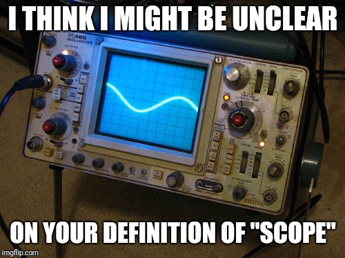 I THINK I MIGHT BE UNCLEAR ON YOUR DEFINITION OF "SCOPE" | made w/ Imgflip meme maker