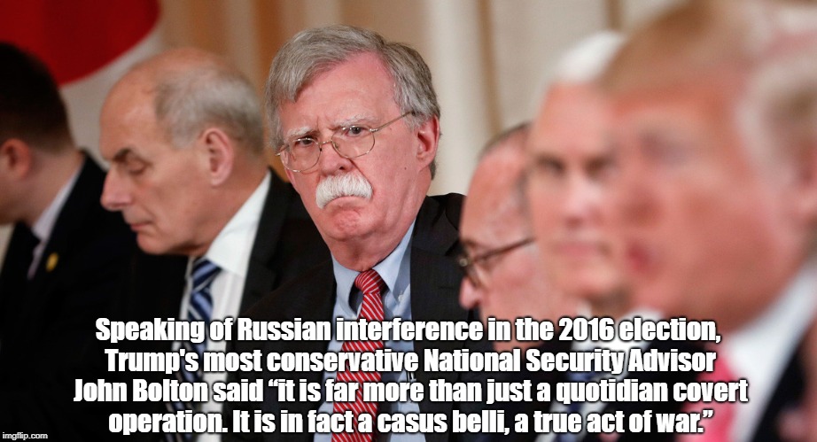 Speaking of Russian interference in the 2016 election, Trump's most conservative National Security Advisor John Bolton said â€œit is far more  | made w/ Imgflip meme maker