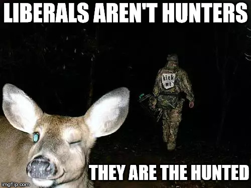 LIBERALS AREN'T HUNTERS; THEY ARE THE HUNTED | made w/ Imgflip meme maker
