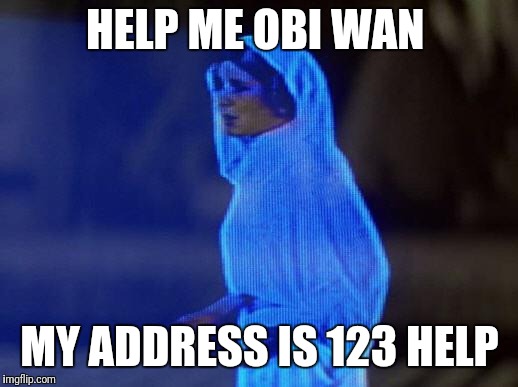 help me obi wan | HELP ME OBI WAN; MY ADDRESS IS 123 HELP | image tagged in help me obi wan | made w/ Imgflip meme maker