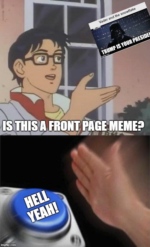 IS THIS A FRONT PAGE MEME? HELL YEAH! | made w/ Imgflip meme maker