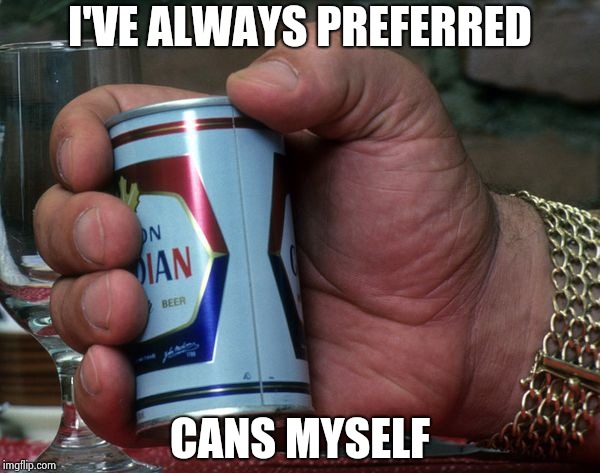 Andre the giant holding beer can | I'VE ALWAYS PREFERRED CANS MYSELF | image tagged in andre the giant holding beer can | made w/ Imgflip meme maker